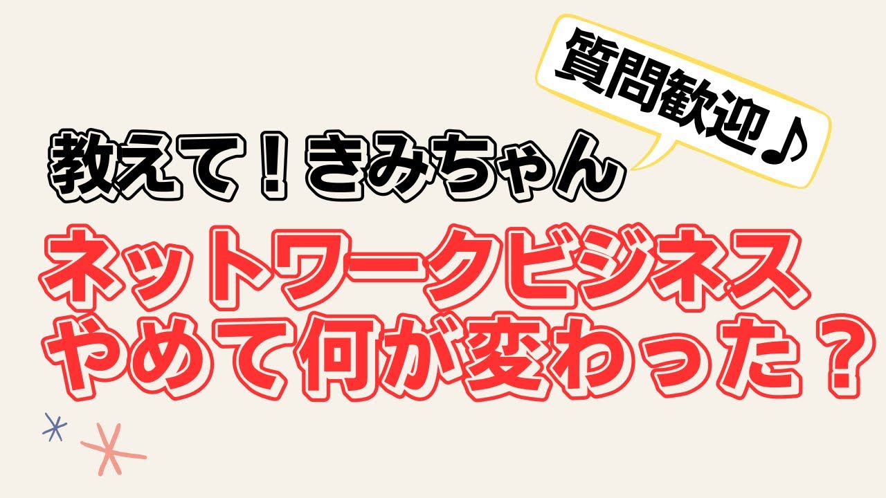 【教えて！きみちゃん】ネットワークビジネスを辞めた後に変わったこと6選！